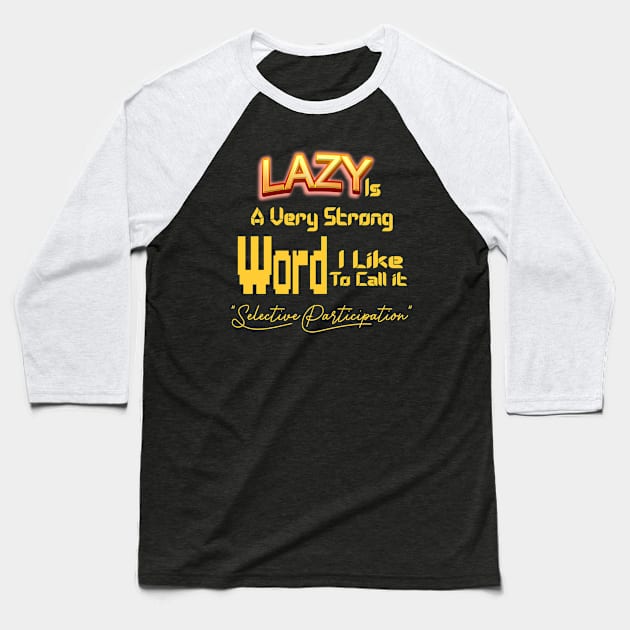 Lazy Is A Very Strong Word I Like To Call it "Selective Participation" Baseball T-Shirt by Top Art